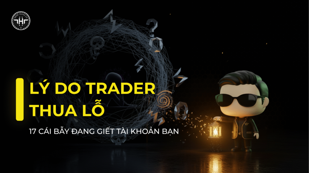 Lý Do Trader Thua Lỗ: 17 Cái Bẫy Đang Giết Tài Khoản Bạn - tinhhoatrader.com