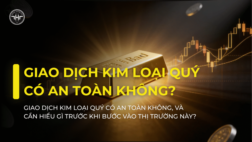 Giao Dịch Kim Loại Quý Có An Toàn Không? Sự Thật Cần Biết - tinhhoatrader.com