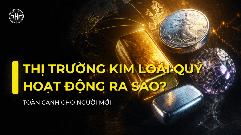Thị Trường Kim Loại Quý Hoạt Động Ra Sao? Toàn Cảnh Cho Người Mới - tinhhoatrader.com