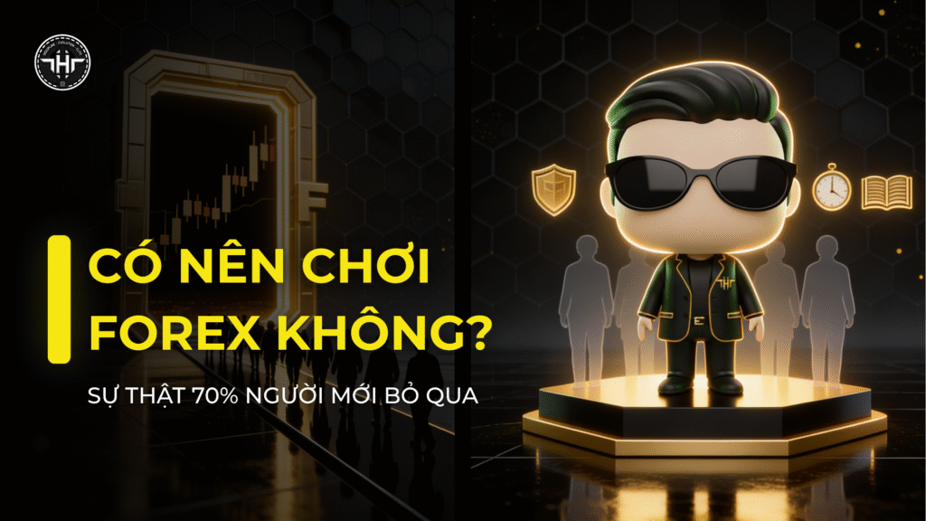 Có Nên Chơi Forex Không? Sự Thật 70% Người Mới Bỏ Qua - tinhhoatrader.com